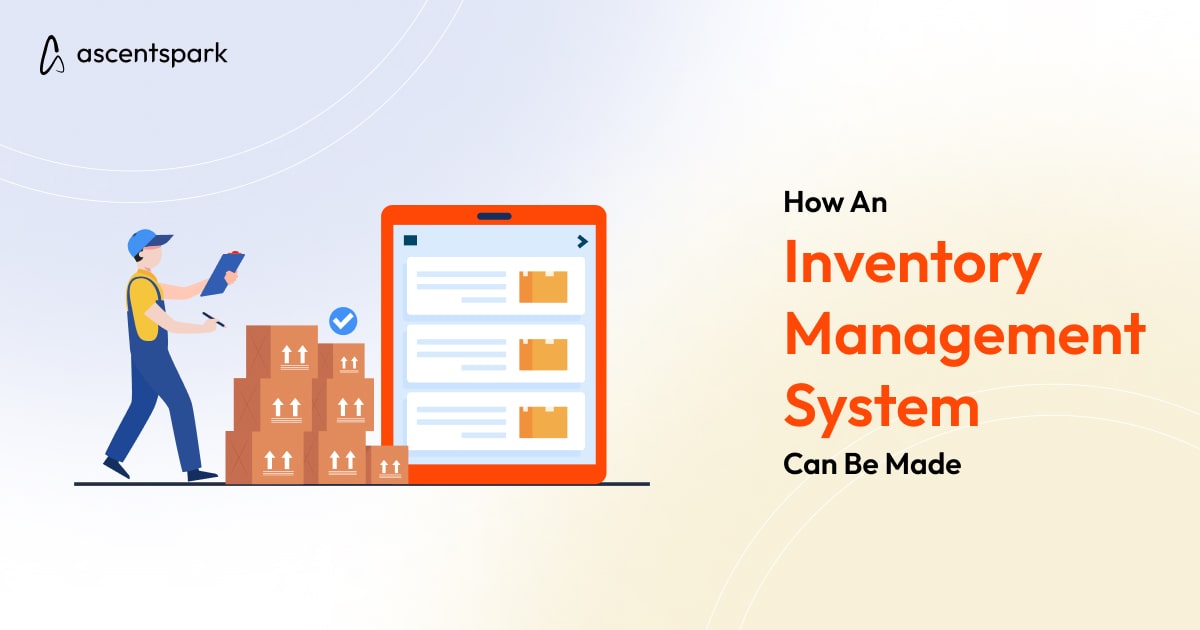 How An Inventory Management System Can Be Made - Ascentspark