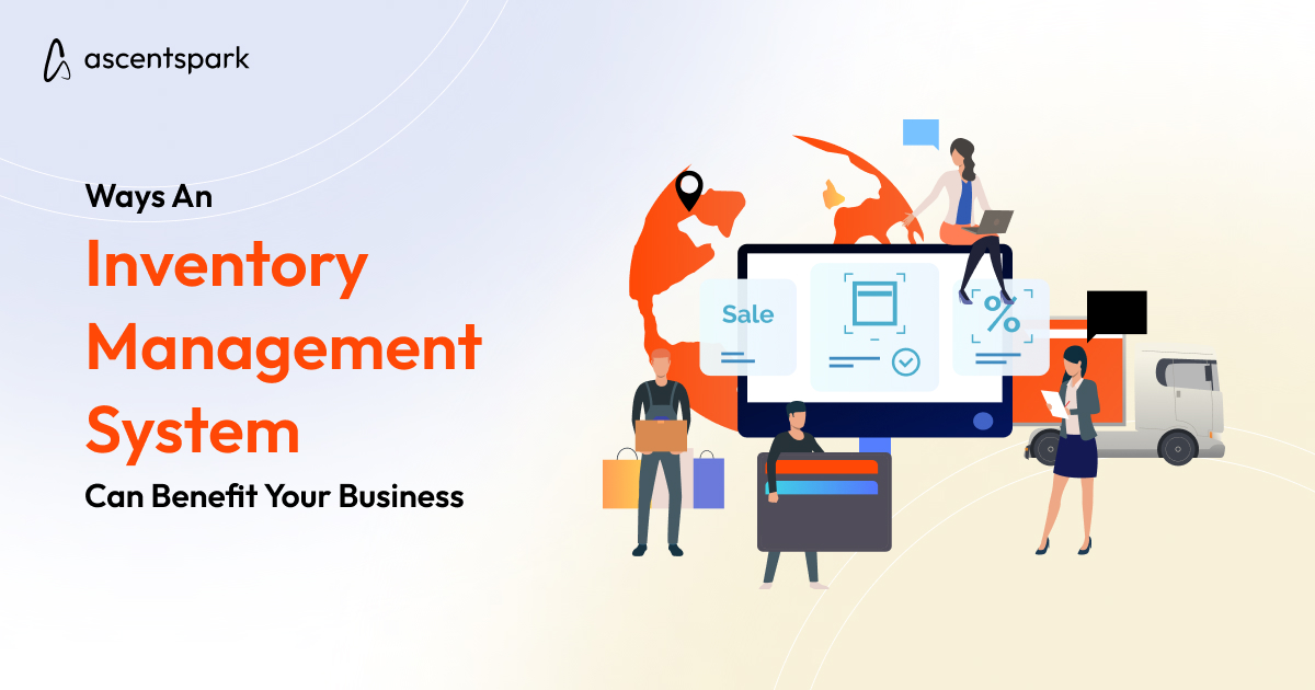 Ways An Inventory Management System Can Benefit Your Business - Ascentspark